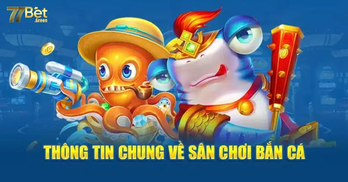 Tại Sao Bắn C&aacute; 77bet L&agrave; Lựa Chọn H&agrave;ng Đầu Của Người Chơi?