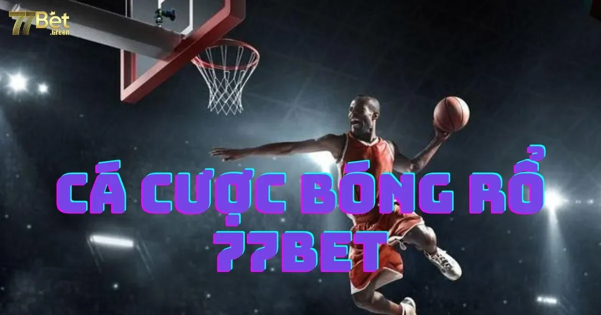 C&aacute; cược b&oacute;ng rổ 77bet: Hướng dẫn v&agrave; luật cược c&aacute; Cược B&oacute;ng Rổ 77bet chi tiết