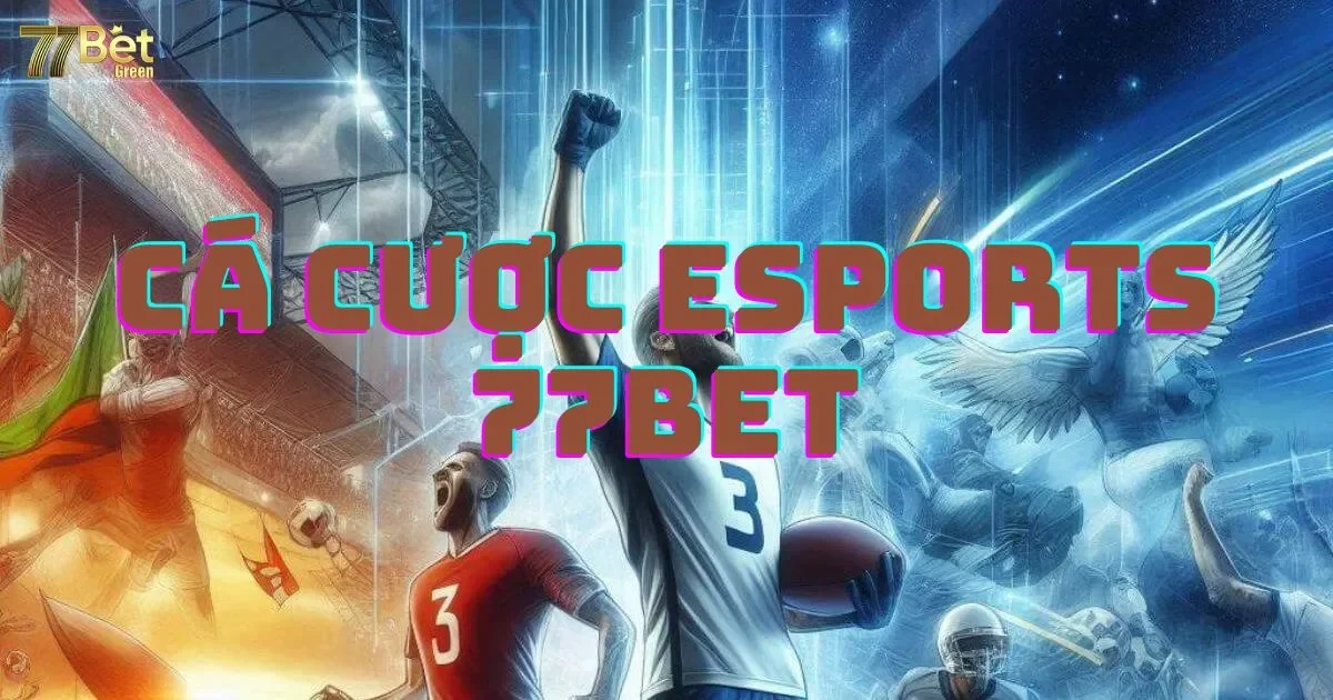 C&aacute; cược Esports 77bet: Hướng dẫn chi tiết cho người mới