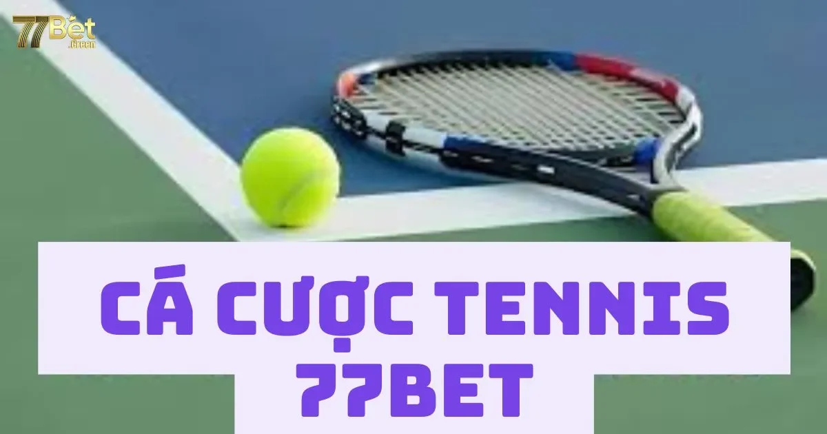 C&aacute; cược Tennis 77bet: Hướng dẫn chi tiết cho người mới