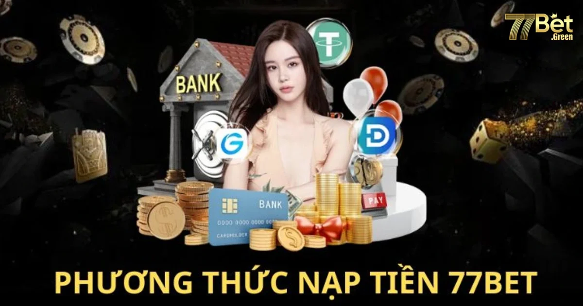 C&aacute;c Phương Thức Nạp Tiền 77bet Phổ Biến