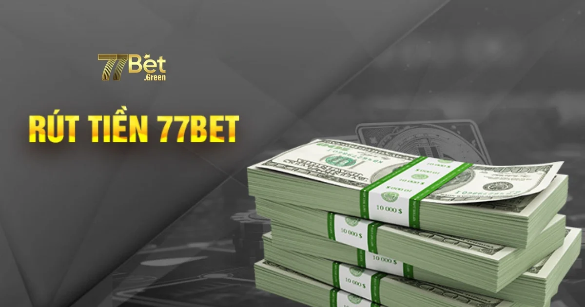 Lưu &Yacute; Quan Trọng Khi R&uacute;t Tiền 77bet